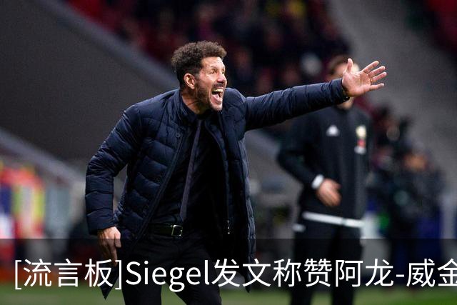 [流言板]Siegel发文称赞阿龙-威金斯：老鹰从雷霆那儿淘到了个好球员